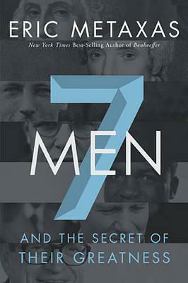 7 Men: And the Secret of Their Greatness by Eric Metaxas