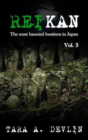 Reikan: The most haunted locations in Japan: Volume Three by Tara A. Devlin