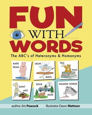 Fun With Words: The ABC's of Heteronyms & Homonyms by Jim Peacock