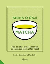 Kniha o čaji matcha by Nick Kilby, Louise Cheadle, Lenka Křivánková
