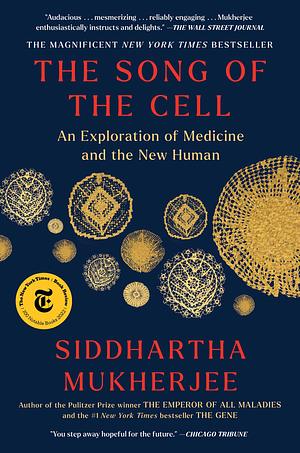 The Song of the Cell: An Exploration of Medicine and the New Human by Siddhartha Mukherjee