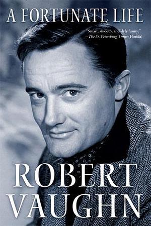 A Fortunate Life: Behind-the-Scenes Stories from a Hollywood Legend by Robert Vaughn, Robert Vaughn