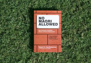 No Māori allowed : New Zealand's forgotten history of racial segregation : how a generation of Māori children perished in the fields of Pukekohe by Robert E. Bartholomew