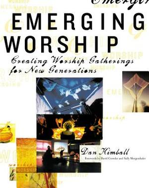 Emerging Worship: Creating New Worship Gatherings for Emerging Generations by Dan Kimball