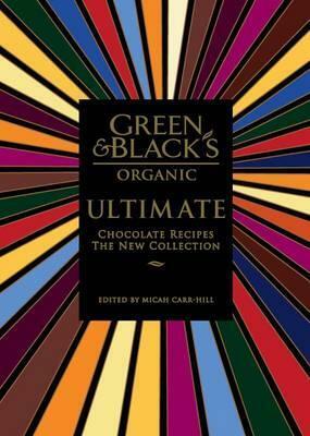 Green & Black's Organic Ultimate Chocolate Recipes: The New Collection by Micah Carr-Hill, Josephine Fairley, Jenny Zarins