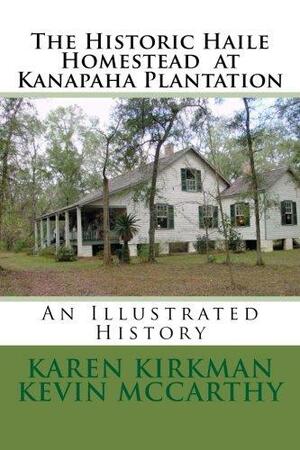 The Historic Haile Homestead at Kanapaha Plantation: An Illustrated History by Karen Kirkman, Kevin McCarthy