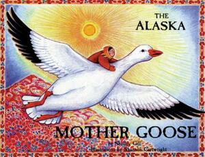 The Alaska Mother Goose: And Other North Country Nursery Rhymes by Shelley Gill