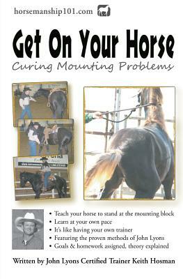 Get on Your Horse: Curing Mounting Problems by Keith Hosman