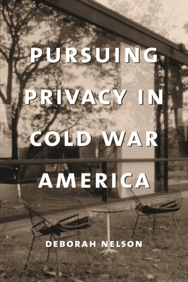 Pursuing Privacy in Cold War America by Deborah Nelson