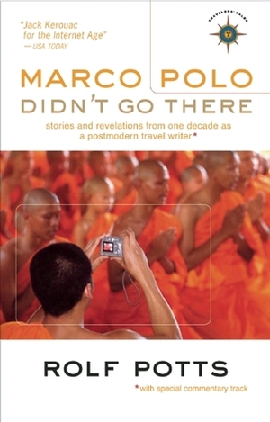 Marco Polo Didn't Go There: Stories and Revelations from One Decade as a Postmodern Travel Writer: 0 (Travelers' Tales Guides) by Rolf Potts