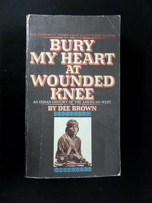 Bury my heart at Wounded Knee by Dee Brown, Dee Brown