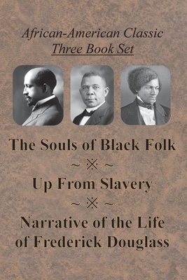 African-American Classic Three Book Set - The Souls of Black Folk, Up From Slavery, and Narrative of the Life of Frederick Douglass by Frederick Douglass, Booker T. Washington, W.E.B. Du Bois