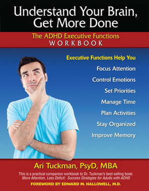Understand Your Brain, Get More Done: The ADHD Executive Functions Workbook by Ari Tuckman