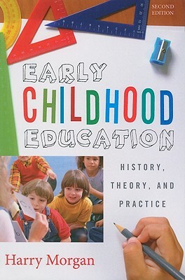 Early Childhood Education: History, Theory, and Practice by Harry Morgan