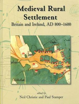 Medieval Rural Settlement: Britain and Ireland, AD 800-1600 by Neil Christie, Paul Stamper, Hajnalka Herold