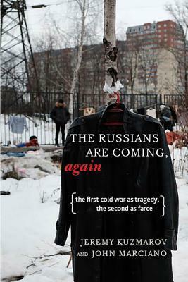 The Russians Are Coming, Again: The First Cold War as Tragedy, the Second as Farce by Jeremy Kuzmarov