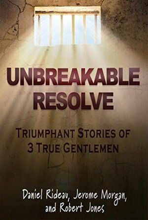 Unbreakable Resolve: Triumphant Stories of 3 True Gentlemen by Michael Mooney, Jerome Morgan, Martin Obiozor, Kirsten Johnson, Daniel Rideau, Robert Jones