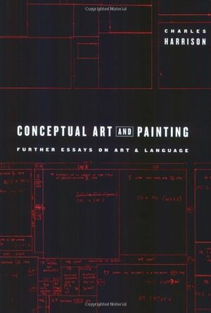 Conceptual Art and Painting: Further Essays on Art & Language by Charles Harrison