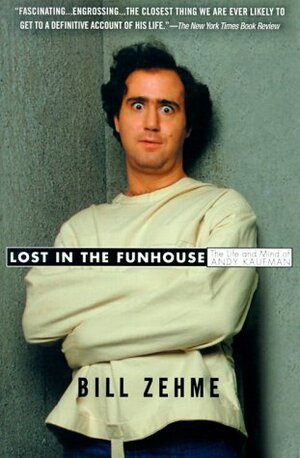 Lost in the Funhouse: The Life and Mind of Andy Kaufman by Bill Zehme