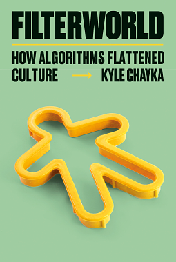 Filterworld: How Algorithms Flattened Culture by Kyle Chayka