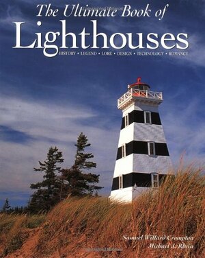 The Ultimate Book of Lighthouses: History, Legend, Lore, Design, Technology, Romance by Samuel Willard Crompton