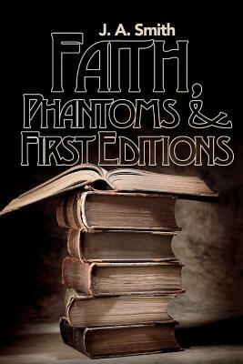 Faith, Phantoms & First Editions by J. a. Smith