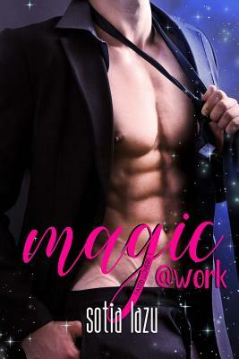 Magic at Work: a Love or Magic novel by Sotia Lazu