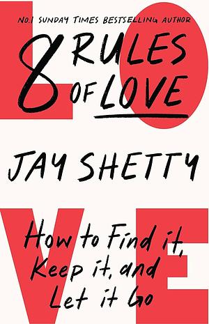 8 Rules of Love: How to Find It, Keep It, and Let It Go by Jay Shetty, Jay Shetty