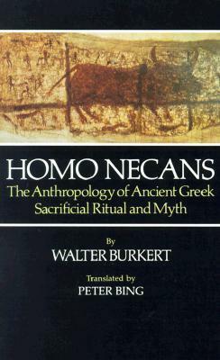 Homo Necans: The Anthropology of Ancient Greek Sacrificial Ritual and Myth by Walter Burkert, Peter Bing