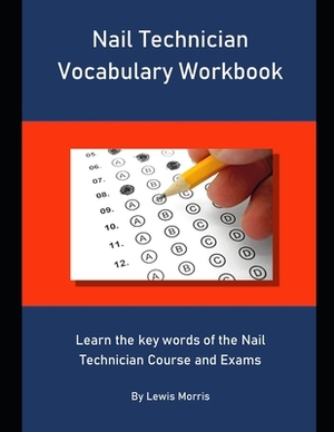 Nail Technician Vocabulary Workbook: Learn the key words of the Nail Technician Course and Exams by Lewis Morris