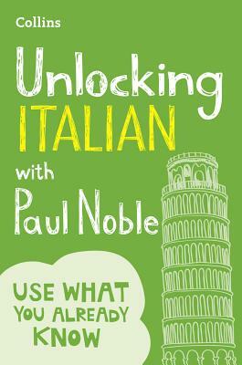 Unlocking Italian with Paul Noble: Use What You Already Know by Paul Noble