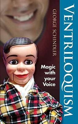 Ventriloquism: Magic with Your Voice by George Schindler