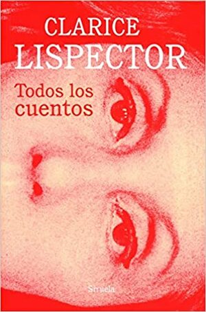 Todos los cuentos by Cristina Peri Rossi, Clarice Lispector, Benjamin Moser, Juan García Gayo, Elena Losada, Marcelo Cohen