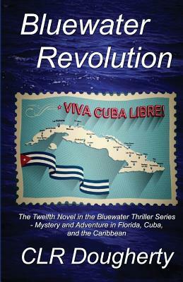 Bluewater Revolution: The Twelfth Novel in the Bluewater Thriller Series - Mystery and Adventure in Florida, Cuba, and the Caribbean by C. L. R. Dougherty