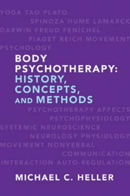 Body Psychotherapy: History, Concepts, and Methods by Michael C. Heller