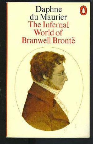 The Infernal World of Branwell Brontë by Daphne du Maurier