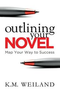 Outlining Your Novel: Map Your Way to Success by K.M. Weiland
