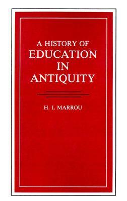 A History of Education in Antiquity by Henri-Irénée Marrou, George Lamb