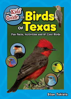 The Kids' Guide to Birds of Texas: Fun Facts, Activities and 90 Cool Birds by Stan Tekiela