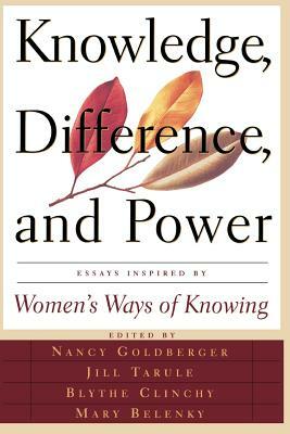 Knowledge, Difference, and Power: Essays Inspired by Women's Ways of of Knowing by Nancy Goldberger, Mary Field Belenky, Blythe Clinchy