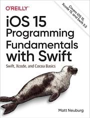 iOS 15 Programming Fundamentals with Swift by Matt Neuburg