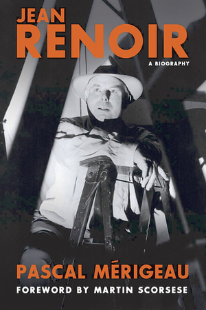 Jean Renoir: A Biography by Pascal Mérigeau, Martin Scorsese