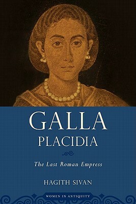 Galla Placidia: The Last Roman Empress by Hagith Sivan