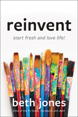 Reinvent: Start Fresh and Love Life! by Beth Jones