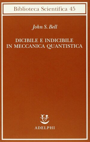 Dicibile e indicibile in meccanica quantistica by John Stewart Bell, Gabriele Lorenzoni