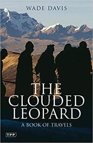 The Clouded Leopard: A Book of Travels by Wade Davis