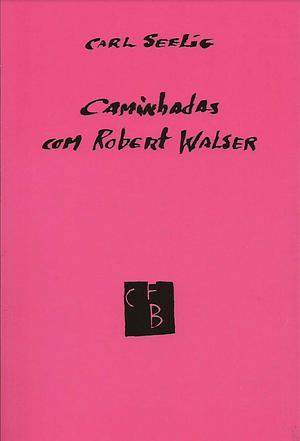Caminhadas com Robert Walser by Carl Seelig