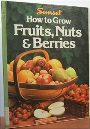 How to Grow Fruits, Nuts and Berries by Sunset Magazines &amp; Books