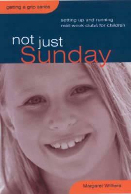 Not Just Sunday: Setting Up and Running Mid-Week Clubs for Children by Margaret Withers