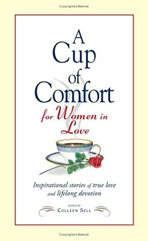 A Cup of Comfort for Women in Love: Inspirational Stories of True Love and Lifelong Devotion by Cassie Premo Steele, Karen Crafts Driscoll, Shelley Divnich Haggert, Tennille Langille, Suzanne Kaufman Kalb, Libby Simon, Christina Smith, K.C. Ball, Linda Today Robinson, Barbara Leedom, Karen Fiori, Susan Baruch, Charmian Christie, Kat Jackson, T.J. Banks, Susan J. Siersma, Kathleen Gerard, Penny Dyer, Judy L. Adourian, Muriel Kramer, Tish Davidson, Karin Palmquist, Elizabeth Towles, Margo Graham, Colleen Sell, Wallace X. Aron, Marla Doherty, Melanie McGehee, Samantha Ducloux Waltz, Elizabeth Jusino, Lisa Brown, Sande Boritz Berger, Jennifer DiCamillo, Janelle M. Masters, Jen Ricketts, Lou Killian Zywicki, Candy Killion, Linda C. Wisnieswki, Cortney Martin, Shelley Ann Wake, Barbara Davey, Jennifer Langley, Talia Carner, Roni Adams, Jean Stewart, Terry Miller Shannon, Nancy Baker, Harriet Cooper, Diana Bourdier, Alaina Smith